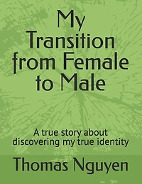 My Transition from Female to Male: A true story about discovering my true identity
