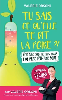 Tu sais ce qu'elle te dit la poire ?!: Petit guide pour ne plus jamais être prise pour une poire