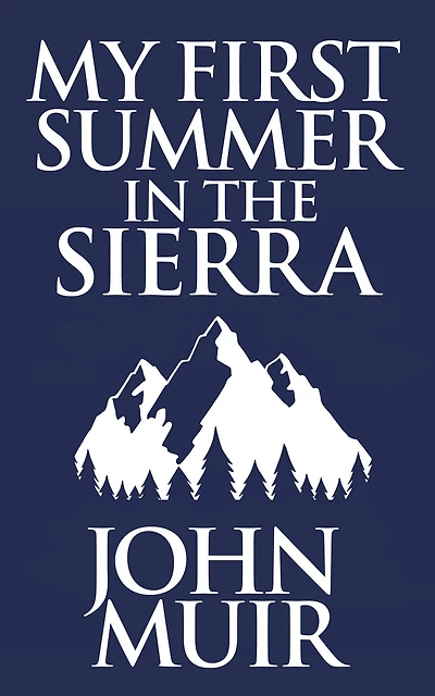 My First Summer the Sierra (With Original Drawings & Photographs): Adventure Memoirs, Travel Sketches Wilderness Studies