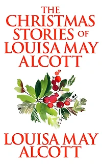 The Christmas Stories of Louisa May Alcott