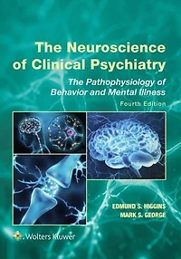 The Neuroscience of Clinical Psychiatry: Pathophysiology Behavior and Mental Illness