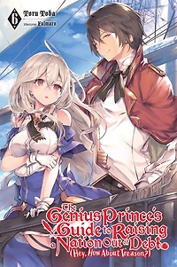 The Genius Prince's Guide to Raising a Nation Out of Debt (Hey, How About Treason?), Vol. 6 (light novel)