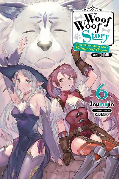 Woof Story: I Told You to Turn Me Into a Pampered Pooch, Not Fenrir!, Vol. 6 (light novel)