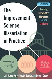 The Improvement Science Dissertation Practice: A Guide for Faculty, Committee Members, and their Students