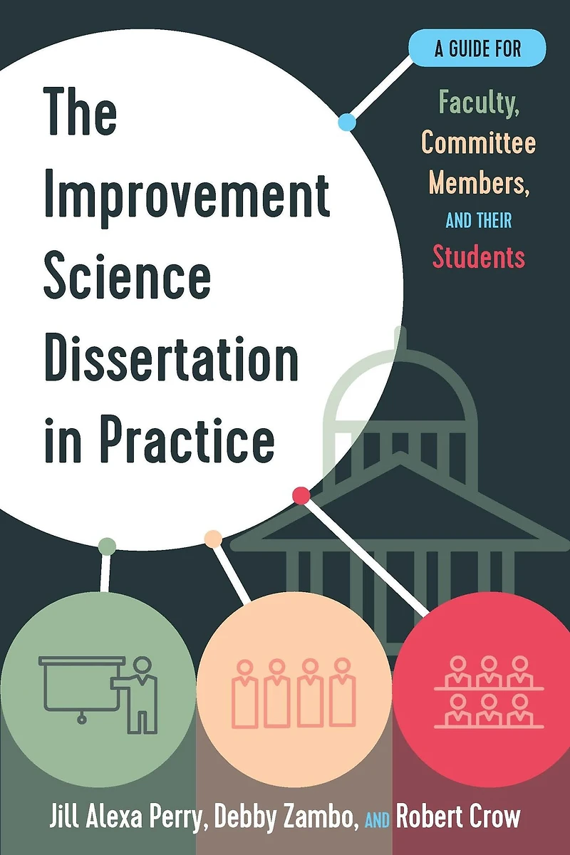 The Improvement Science Dissertation Practice: A Guide for Faculty, Committee Members, and their Students