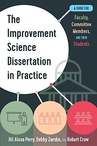The Improvement Science Dissertation Practice: A Guide for Faculty, Committee Members, and their Students