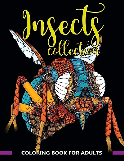 Insects Collection Coloring Book for Adults: Stunning Coloring Patterns of Grubs, Dragonfly, Hornet, Cricket, Grasshopper, Bee, Spider, Ant, Mosquito and More ..