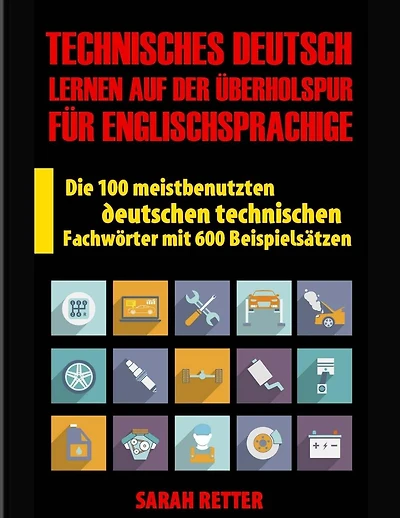 Technisches Deutsch: Lernen auf Der Uberholspur fur Englischsprachige: Die 100 meistbenutzten deutschen technischen Fachwörter mit 600 Beispielsätzen.