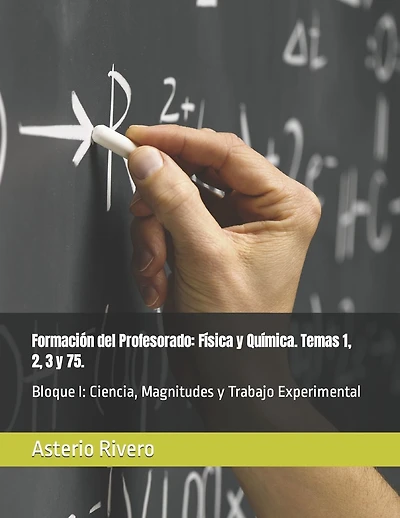 Formación del Profesorado: Física y Química. Temas 1, 2, 3 y 75.: Bloque I: Ciencia, Magnitudes y Trabajo Experimental