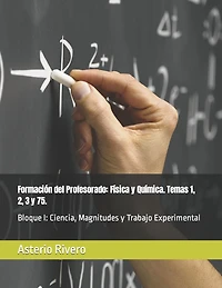 Formación del Profesorado: Física y Química. Temas 1, 2, 3 y 75.: Bloque I: Ciencia, Magnitudes y Trabajo Experimental