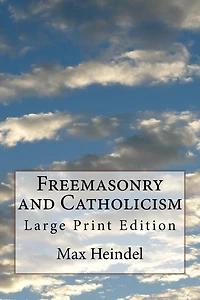 Freemasonry and Catholicism: Large Print Edition