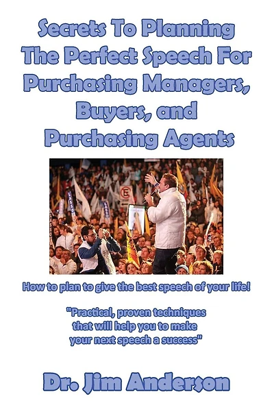 Secrets To Planning The Perfect Speech For Purchasing Managers: Secrets To Planning The Perfect Speech For Purchasing Managers, Buyers, and Purchasing Agents
