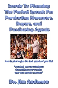 Secrets To Planning The Perfect Speech For Purchasing Managers: Secrets To Planning The Perfect Speech For Purchasing Managers, Buyers, and Purchasing Agents