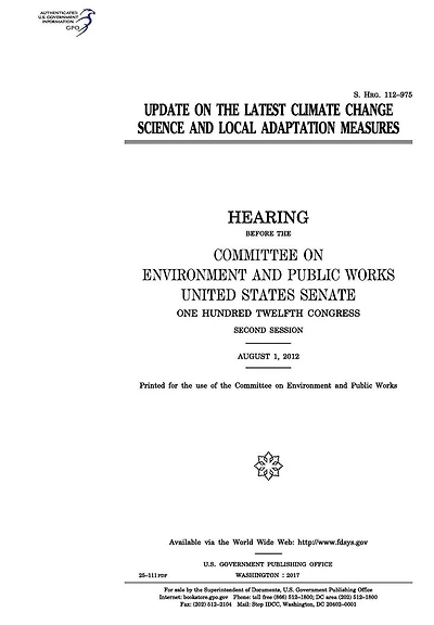 Update on the latest climate change science and local adaptation measures: hearing before the Committee on Environment and Public Works, United States Senate, One Hundred Twelfth Congress, second session, August 1, 2012.