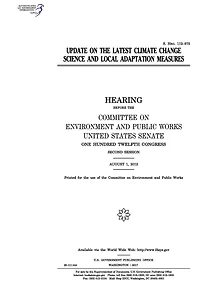 Update on the latest climate change science and local adaptation measures: hearing before the Committee on Environment and Public Works, United States Senate, One Hundred Twelfth Congress, second session, August 1, 2012.