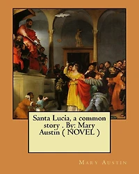 Santa Lucia, a common story . By: Mary Austin ( NOVEL )