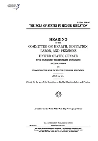The role of states in higher education: hearing of the Committee on Health, Education, Labor, and Pensions, United States Senate, One Hundred Thirteenth Congress, second session ... July 24, 2014.