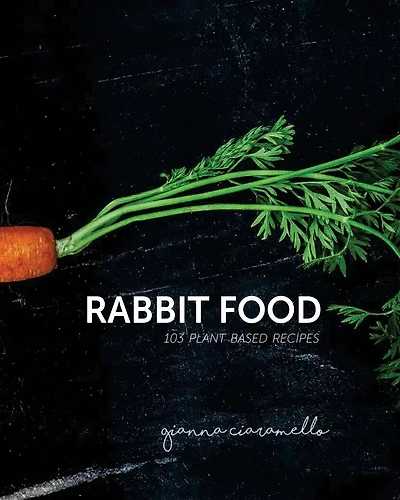 Rabbit Food: 103 plant based recipes