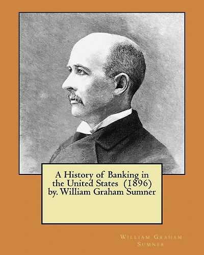 A History of Banking in the United States (1896) by. William Graham Sumner