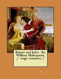 Romeo and Juliet . By: William Shakespeare. / tragic romances /