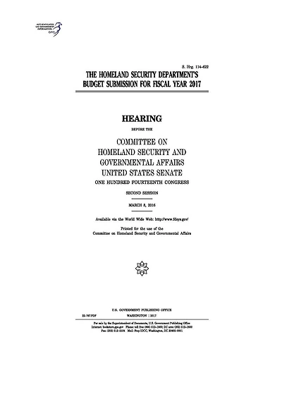 The Homeland Security Department's budget submission for fiscal year 2017: hearing before the Committee on Homeland Security and Governmental Affairs, United States Senate, One Hundred Fourteenth Congress, second session, March 8, 2016.