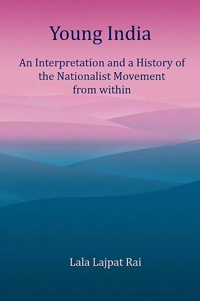 Young India: An Interpretation and a History of the Nationalist Movement From within