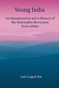 Young India: An Interpretation and a History of the Nationalist Movement From within
