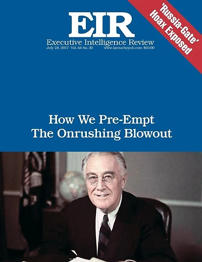 How We Pre-Empt the Onrushing Blowout: Executive Intelligence Review; Volume 44, Issue 30