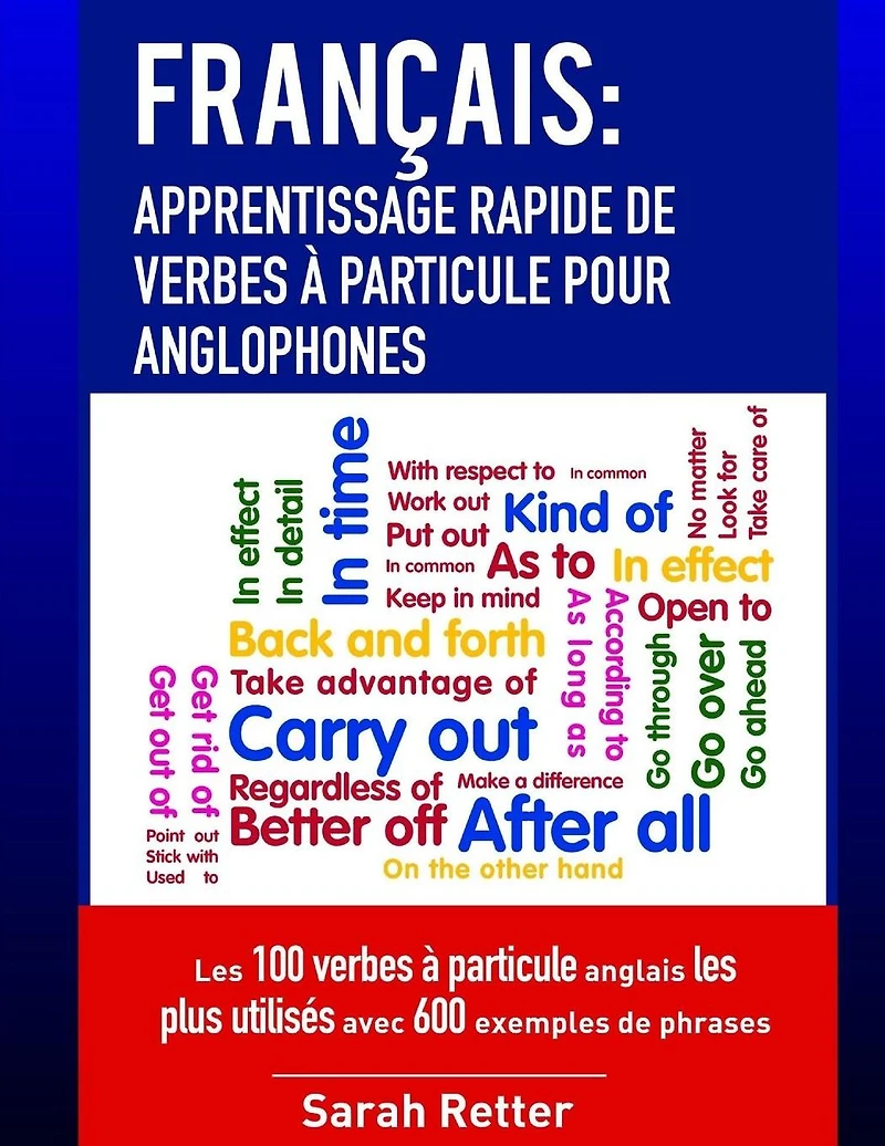 Francais: Apprentissage Rapide de Verbes a Particule pour Anglophones: Les 100 verbes � particule anglais les plus utilis�s avec 600 exemples de phrases.