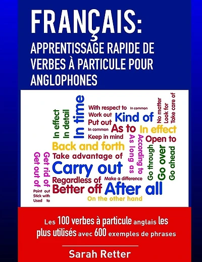 Francais: Apprentissage Rapide de Verbes a Particule pour Anglophones: Les 100 verbes ï¿½ particule anglais les plus utilisï¿½s avec 600 exemples de phrases.
