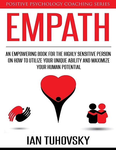 Empath: An Empowering Book for the Highly Sensitive Person on How to Utilize Your Unique Ability and Maximize Your Human Potential
