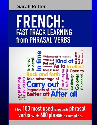French: Fast Track Learning from Phrasal Verbs: The 100 most used English phrasal verbs with 600 phrase examples.