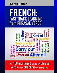 French: Fast Track Learning from Phrasal Verbs: The 100 most used English phrasal verbs with 600 phrase examples.