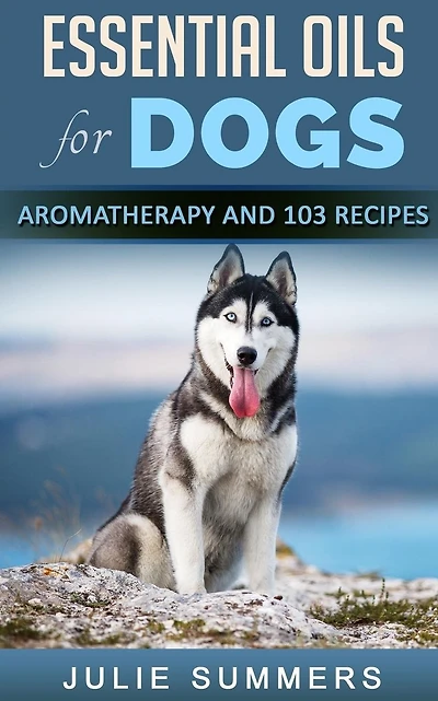 Essential Oils for Dogs: Aromatherapy for Beginners AND 103 Essential Oils Recipes