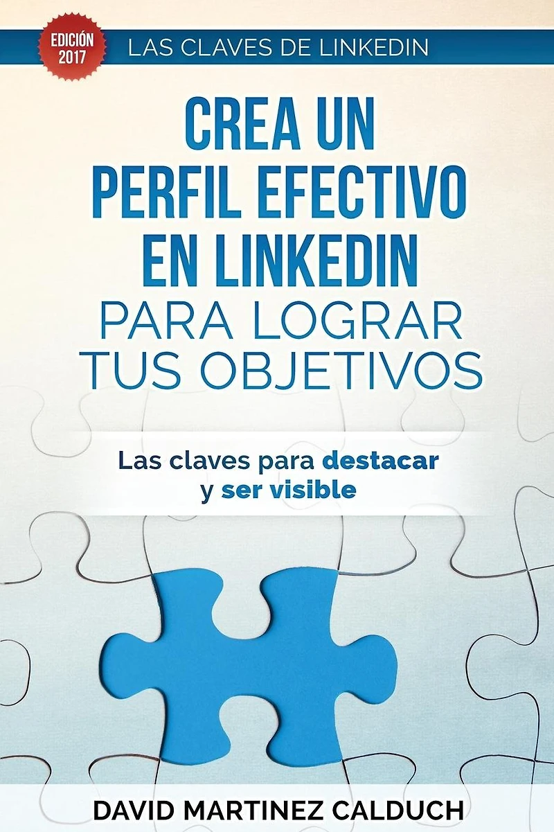 Crea un perfil eficaz en LinkedIn para conseguir tus objetivos: Las claves para destacar y ser visible