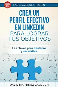 Crea un perfil eficaz en LinkedIn para conseguir tus objetivos: Las claves para destacar y ser visible