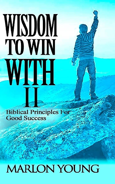 Wisdom To Win With II: Biblical Principles For Good Success