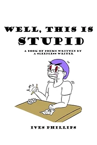 Well, This Is Stupid: A Book of Poems Written by a Sleepless Writer