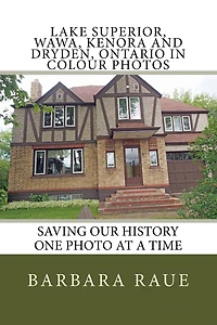 Lake Superior, Wawa, Kenora and Dryden, Ontario in Colour Photos: Saving Our History One Photo at a Time