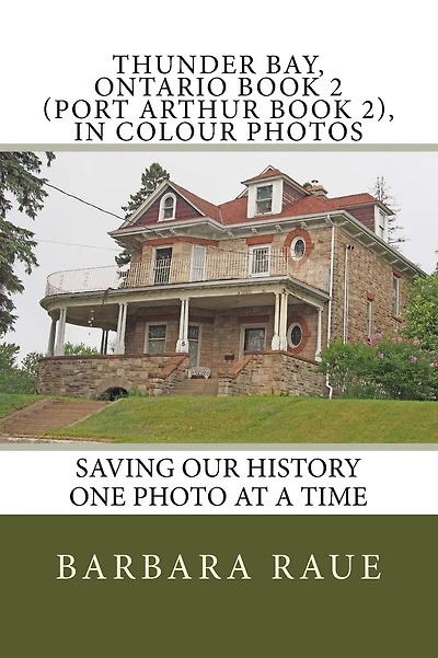 Thunder Bay, Ontario Book 2 (Port Arthur Book 2), in Colour Photos: Saving Our History One Photo at a Time