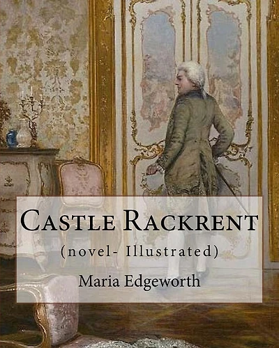 Castle Rackrent By: Maria Edgeworth, and The Absentee (novel- Illustrated): Maria Edgeworth (1 January 1768 - 22 May 1849) was a prolific Anglo-Irish writer of adults' and children's literature.