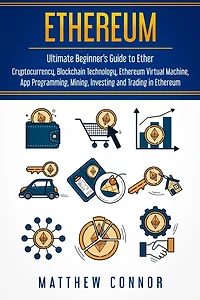 Ethereum: Ultimate Guide to Blockchain Technology, Cryptocurrency and Investing Ethereum