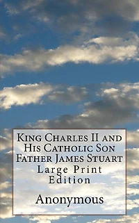King Charles II and His Catholic Son Father James Stuart: Large Print Edition
