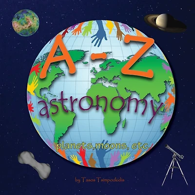A-Z astronomy: Learning the ABC with the help of the planets, moons etc (astronomy alphabet) (A-Z early learning Book 4) (A-Z series)