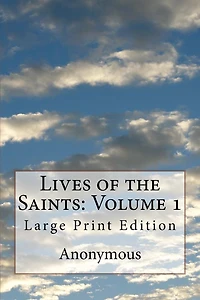 Lives of the Saints: Volume 1: Large Print Edition