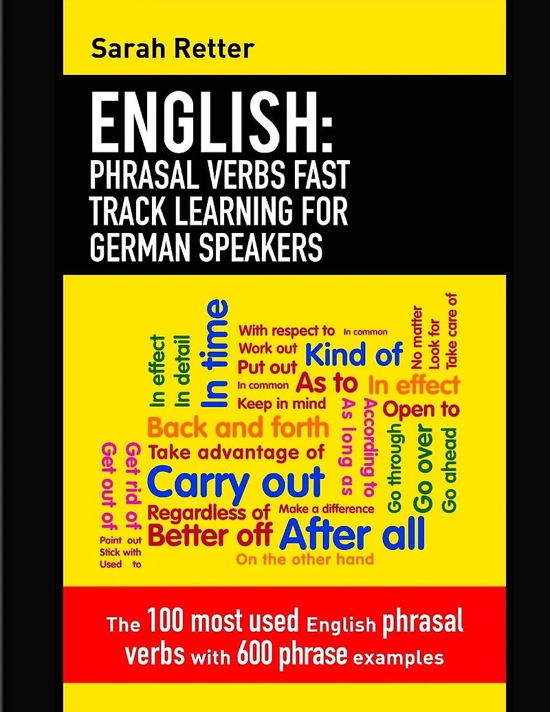 English: Phrasal Verbs Fast Track Learning for German Speakers: The 100 most used English phrasal verbs with 600 phrase examples.