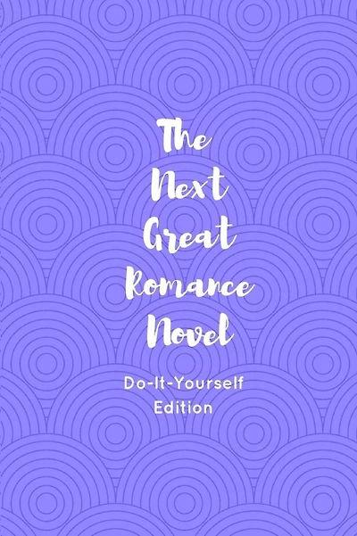 The Next Great Romance Novel: Do-It-Yourself Edition