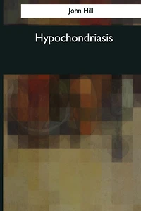 Hypochondriasis - A Practical Treatise