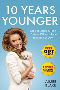 10 Years Younger - How To Look Younger Naturally [Video Tutorials Included]: Get Rid of Wrinkles With Facial Exercises & Take 10 Years off Your Face in 8 Mins A Day