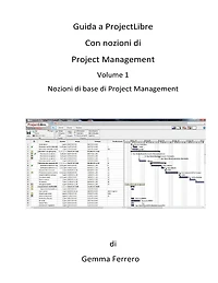 Guida a ProjectLibre. Con Nozioni di Project Management: Nozioni di base di Project Management